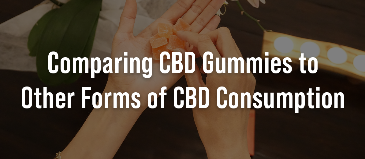 Comparing CBD Gummies to Other Forms of CBD Consumption