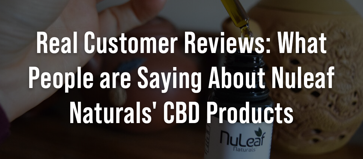 Customer Reviews: What People Are Saying About Nuleaf Naturals’ CBD Products