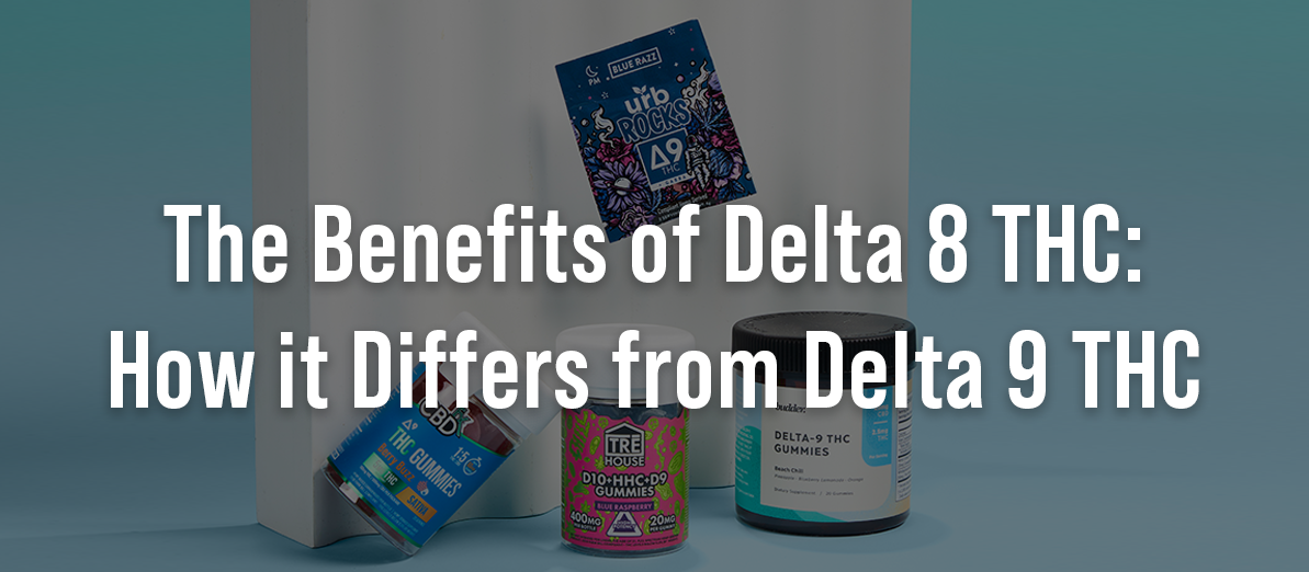 The Benefits of Delta 8 THC: How it Differs from Delta 9 THC
