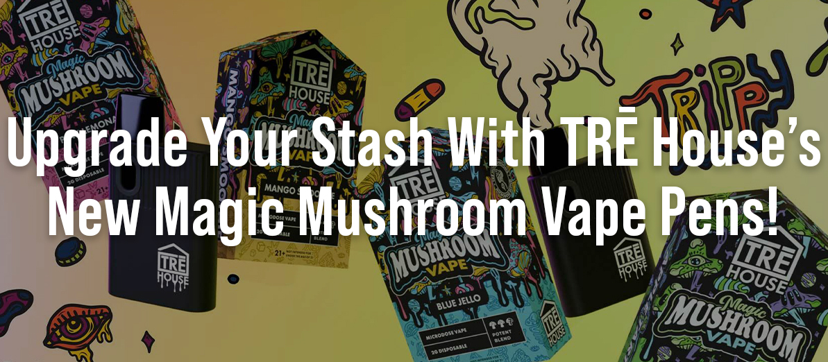 Upgrade Your Stash With TRĒ House’s New Magic Mushroom Vape Pens!