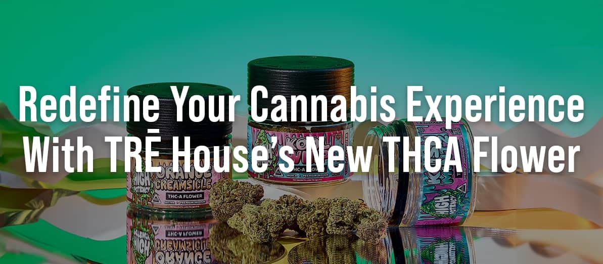 Redefine Your Cannabis Experience With TRĒ House’s New THCA Flower!