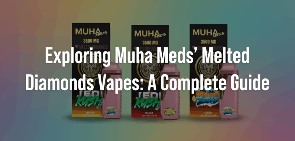 Exploring Muha Meds’ Melted Diamonds Vapes: A Complete Guide