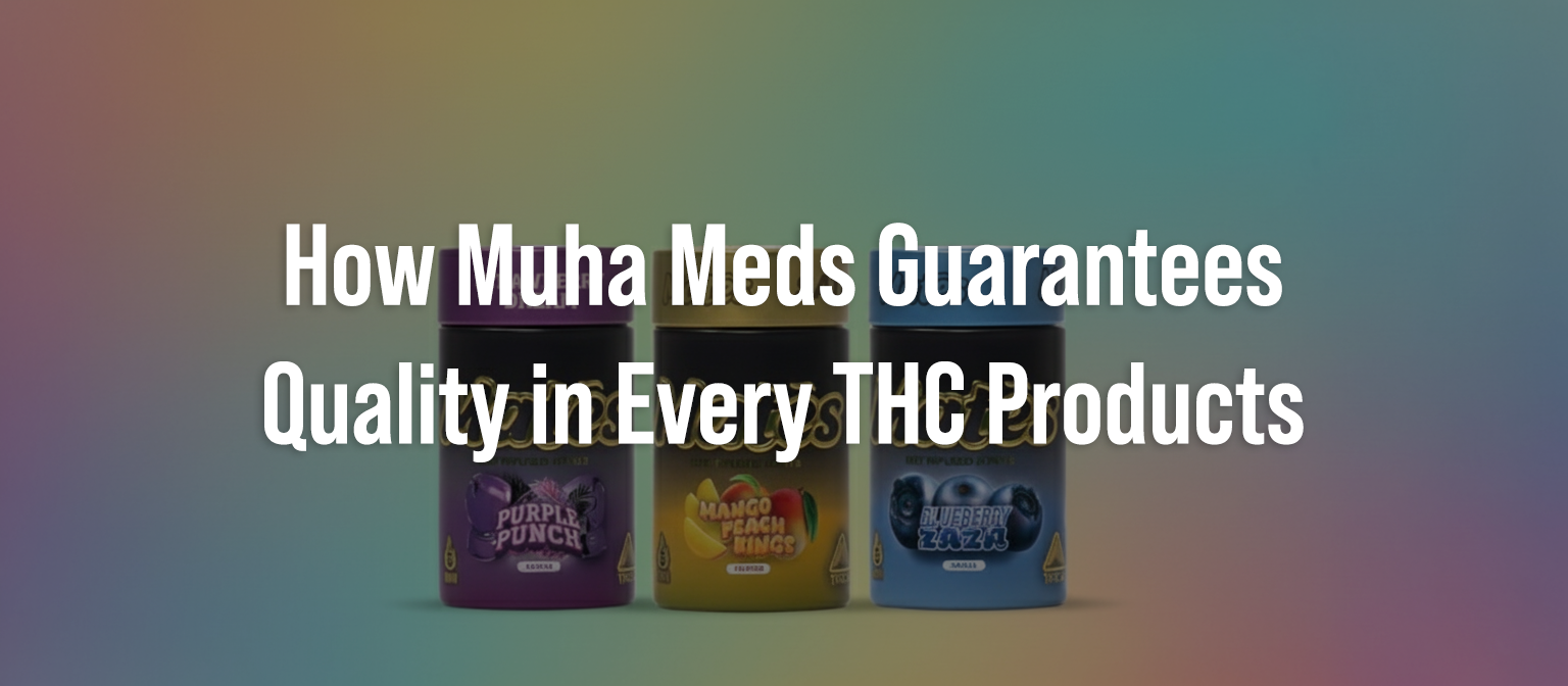 How Muha Meds Guarantees Quality in Every THC Products