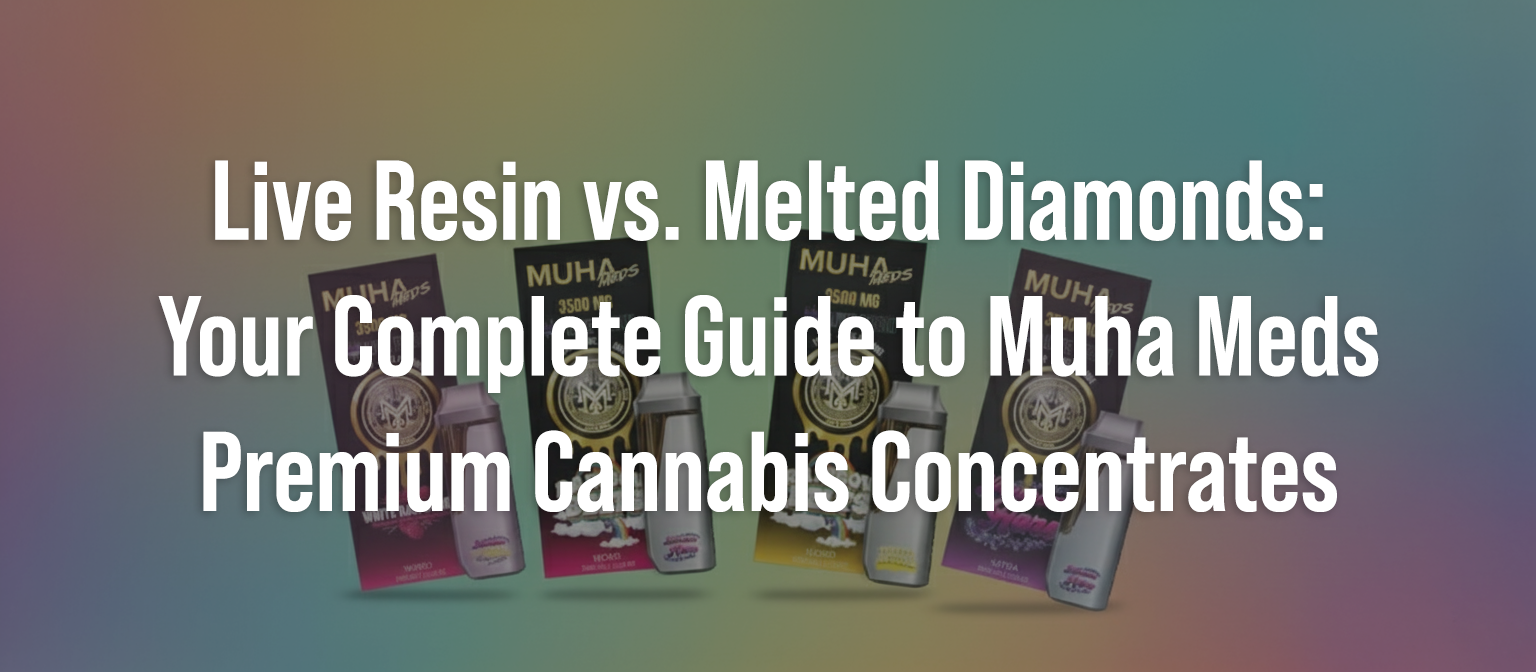 Live Resin vs. Melted Diamonds: Your Complete Guide to Muha Meds Premium Cannabis Concentrates