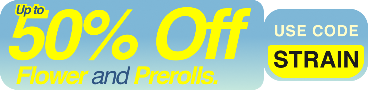 50% off Flower and Prerolls with code STRAIN