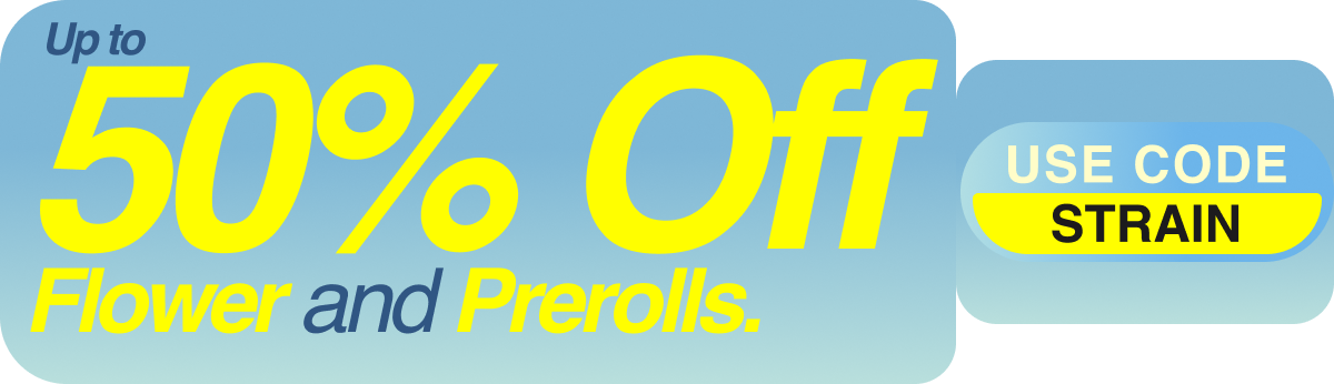 50% off Flower and Prerolls with code STRAIN